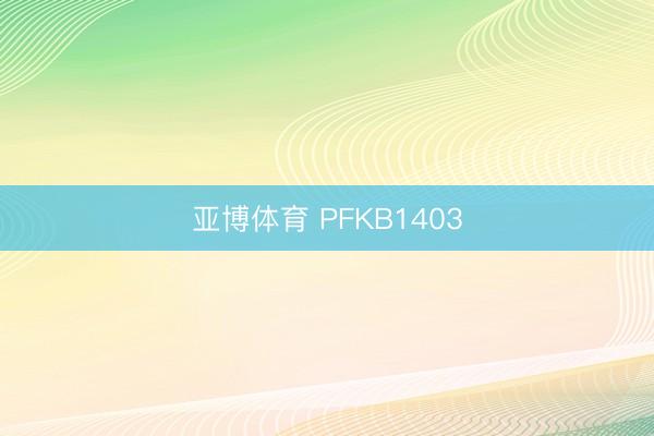 亚博体育 PFKB1403