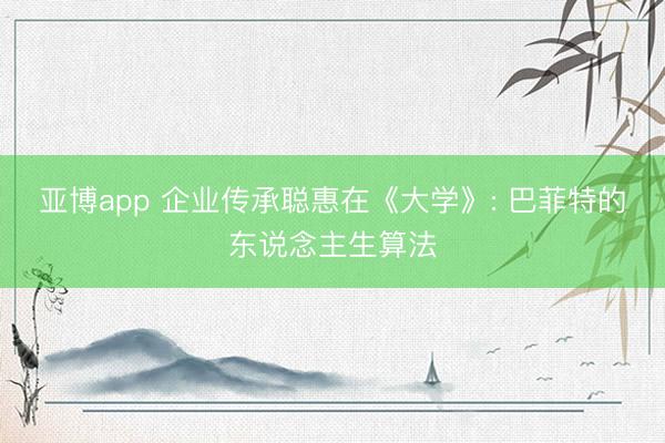 亚博app 企业传承聪惠在《大学》: 巴菲特的东说念主生算法