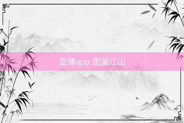 亚博app 图鉴江山