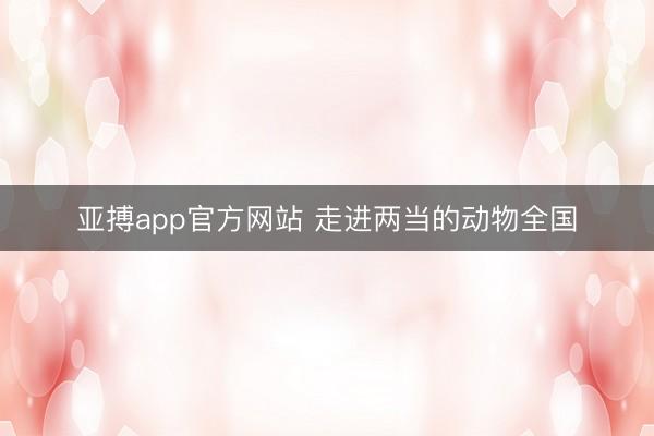 亚搏app官方网站 走进两当的动物全国