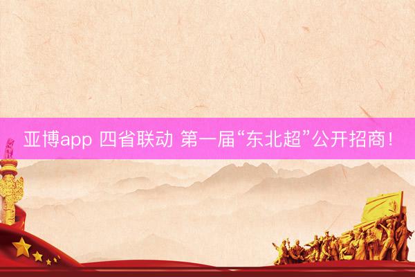 亚博app 四省联动 第一届“东北超”公开招商!