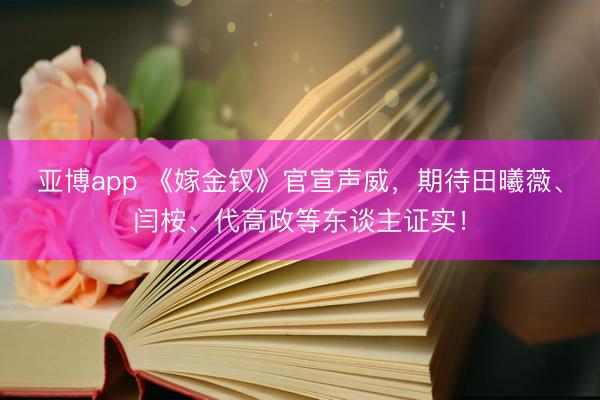 亚博app 《嫁金钗》官宣声威，期待田曦薇、闫桉、代高政等东谈主证实！