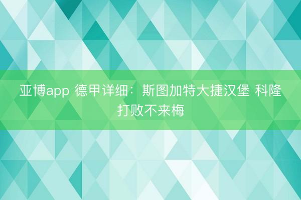 亚博app 德甲详细：斯图加特大捷汉堡 科隆打败不来梅