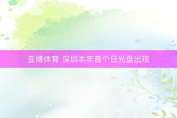 亚博体育 深圳本年首个日光盘出现