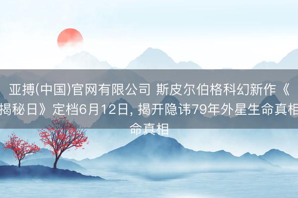 亚搏(中国)官网有限公司 斯皮尔伯格科幻新作《揭秘日》定档6月12日， 揭开隐讳79年外星生命真相