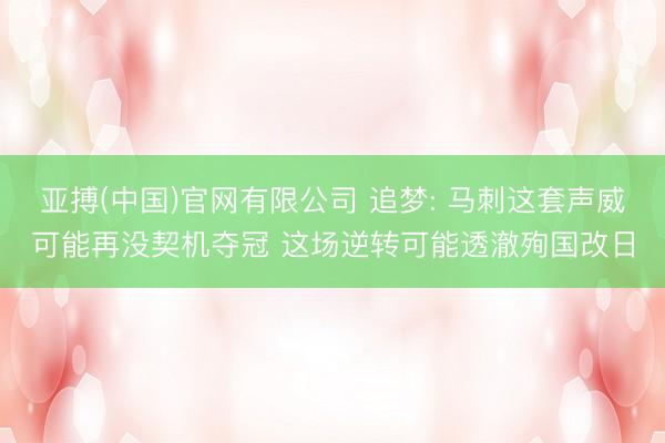 亚搏(中国)官网有限公司 追梦: 马刺这套声威可能再没契机夺冠 这场逆转可能透澈殉国改日